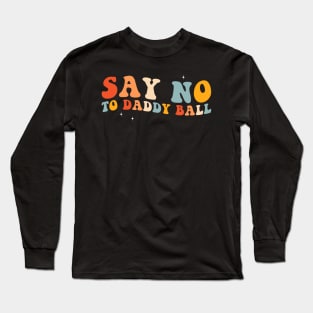 Say No To Daddy Ball Long Sleeve T-Shirt